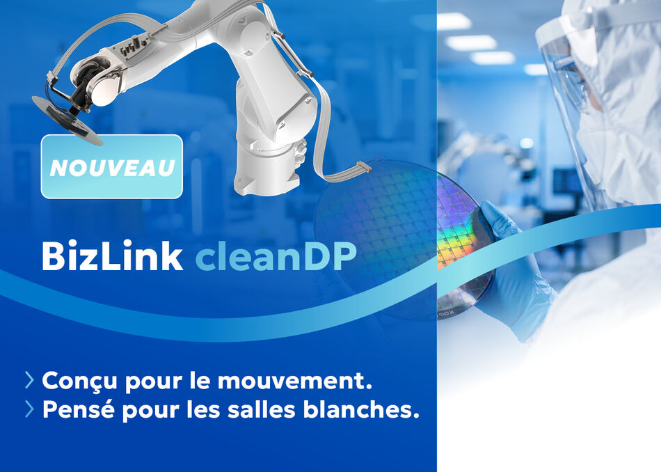 Collage promotionnel en fran&ccedil;ais pr&eacute;sentant le nouveau syst&egrave;me BizLink cleanDP, avec syst&egrave;me de gestion des c&acirc;bles robotiques, op&eacute;rateur en salle blanche et wafer semi-conducteur